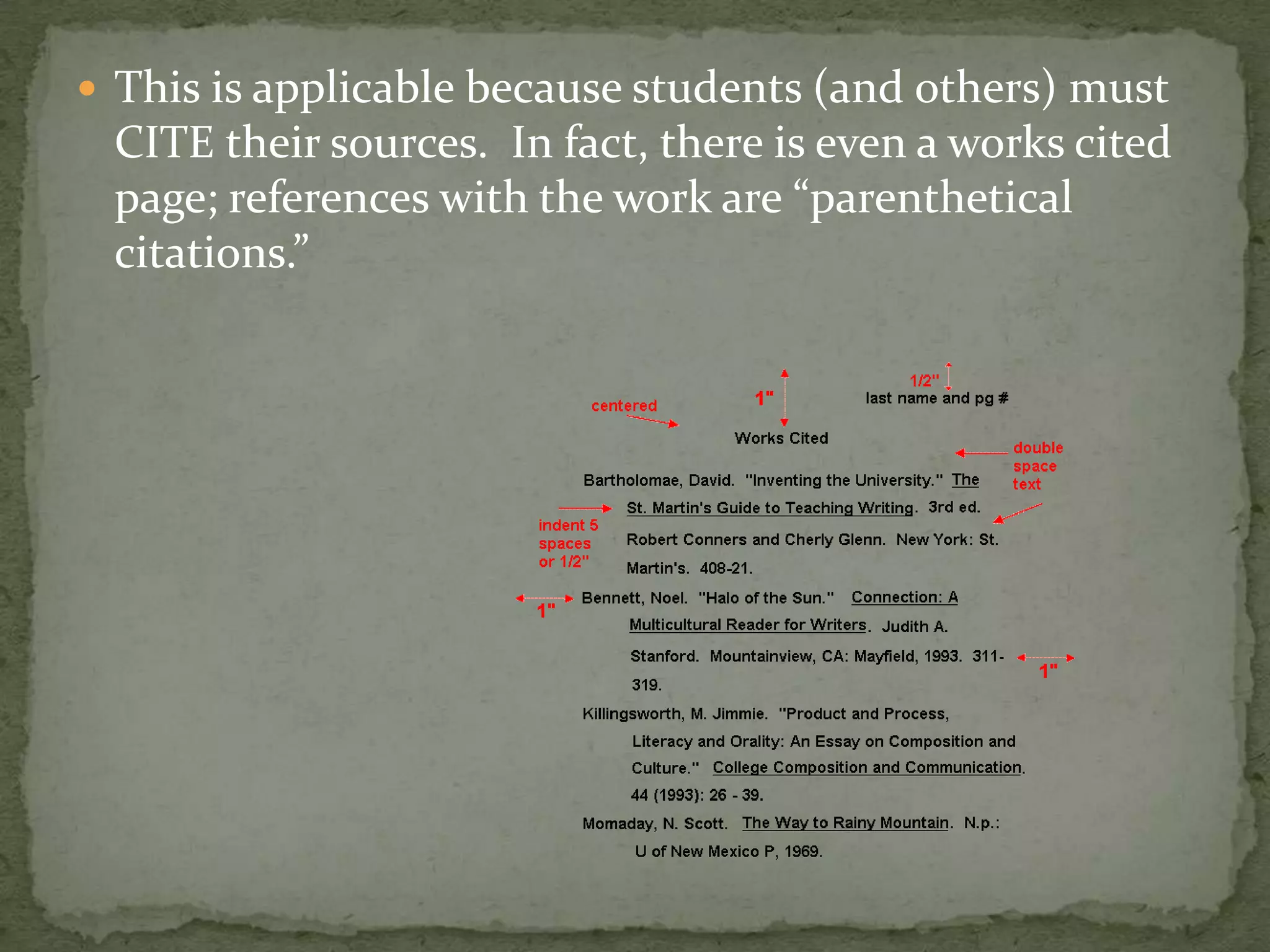  This is applicable because students (and others) must
 CITE their sources. In fact, there is even a works cited
 page; references with the work are “parenthetical
 citations.”
 