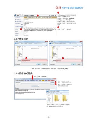 CSSS 科学计量与知识图谱系列
35
2.2.7 数据保存
2.2.8 数据格式转换
使用CiteSpace进行分析的文献类
型输入为“Refworks” 。
这里笔者建议输入“Refworks”
和“Endnote”两种格式。
前者可以进行文献可视化分析，
而后者可以用于进行论文写作时
使用。
1
2
1
2
点击“导出”下载文献
1
下载时对文献命名为CiteSpace需要的格式“Download_XXXX”
2
选择“CNKI（Refworks）”
选择“原始数据文件夹”1
2 建立一个空的文件夹用于
保存转换后的数据
最好自己建立一个input文件夹保存原始数
据，output保存转换后的数据
 
