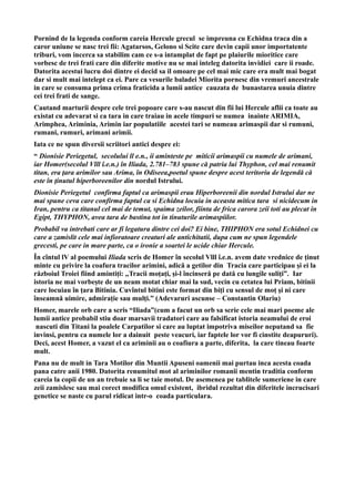 Pornind de la legenda conform careia Hercule grecul se impreuna cu Echidna traca din a
caror uniune se nasc trei fii: Agatarsos, Gelono si Scite care devin capii unor importatente
triburi, vom incerca sa stabilim cam ce s-a intamplat de fapt pe plaiurile mioritice care
vorbesc de trei frati care din diferite motive nu se mai inteleg datorita invidiei care ii roade.
Datorita acestui lucru doi dintre ei decid sa il omoare pe cel mai mic care era mult mai bogat
dar si mult mai intelept ca ei. Pare ca vesurile baladei Miorita pornesc din vremuri ancestrale
in care se consuma prima crima fraticida a lumii antice cauzata de bunastarea unuia dintre
cei trei frati de sange.
Cautand marturii despre cele trei popoare care s-au nascut din fii lui Hercule aflii ca toate au
existat cu adevarat si ca tara in care traiau in acele timpuri se numea inainte ARIMIA,
Arimphea, Ariminia, Arimin iar populatiile acestei tari se numeau arimaspii dar si rumuni,
rumani, rumuri, arimani arimii.
Iata ce ne spun diversii scriitori antici despre ei:
“ Dionisie Periegetul, secolului ll e.n., ii aminteste pe miticii arimaspii cu numele de arimani,
iar Homer(secolul Vlll î.e.n.) în Iliada, 2.781–783 spune că patria lui Thyphon, cel mai renumit
titan, era ţara arimilor sau Arima, în Odiseea,poetul spune despre acest teritoriu de legendă că
este în ţinutul hiperboreenilor din nordul Istrului.
Dionisie Periegetul confirma faptul ca arimaspii erau Hiperboreenii din nordul Istrului dar ne
mai spune ceva care confirma faptul ca si Echidna locuia in aceasta mitica tara si nicidecum in
Iran, pentru ca titanul cel mai de temut, spaima zeilor, fiinta de frica carora zeii toti au plecat in
Egipt, THYPHON, avea tara de bastina tot in tinuturile arimaspiilor.
Probabil va intrebati care ar fi legatura dintre cei doi? Ei bine, THIPHON era sotul Echidnei cu
care a zamislit cele mai infioratoare creaturi ale antichitatii, dupa cum ne spun legendele
grecesti, pe care in mare parte, ca o ironie a soartei le ucide chiar Hercule.
În cîntul lV al poemului Iliada scris de Homer în secolul Vlll î.e.n. avem date vrednice de ținut
minte cu privire la coafura tracilor arimini, adică a getilor din Tracia care participau și ei la
războiul Troiei fiind amintiți: ,,Tracii moţaţi, şi-l încinseră pe dată cu lungile suliţi”. Iar
istoria ne mai vorbește de un neam motat chiar mai la sud, vecin cu cetatea lui Priam, bitinii
care locuiau în țara Bitinia. Cuvîntul bitini este format din biți cu sensul de moț și ni care
înseamnă uimire, admirație sau mulți.” (Adevaruri ascunse – Constantin Olariu)
Homer, marele orb care a scris “Iliada”(cum a facut un orb sa scrie cele mai mari poeme ale
lumii antice probabil stiu doar marsavii tradatori care au falsificat istoria neamului de eroi
nascuti din Titani la poalele Carpatilor si care au luptat impotriva miseilor neputand sa fie
invinsi, pentru ca numele lor a dainuit peste veacuri, iar faptele lor vor fi cinstite deapururi).
Deci, acest Homer, a vazut el ca ariminii au o coafiura a parte, diferita, la care tineau foarte
mult.
Pana nu de mult in Tara Motilor din Muntii Apuseni oamenii mai purtau inca acesta coada
pana catre anii 1980. Datorita renumitul mot al ariminilor romanii mentin traditia conform
careia la copii de un an trebuie sa li se taie motul. De asemenea pe tablitele sumeriene in care
zeii zamislesc sau mai corect modifica omul existent, ibridul rezultat din diferitele incrucisari
genetice se naste cu parul ridicat intr-o coada particulara.
 