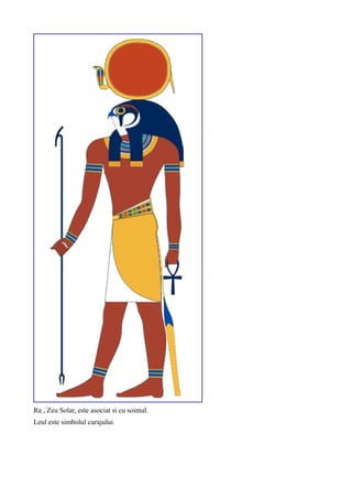 Ra , Zeu Solar, este asociat si cu soimul.
Leul este simbolul curajului.
 