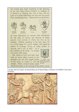 Leii apar alturi de Cybele, de Inanna/Ishtar sau la Nemrut Dagi, la Micene, la Al Hillah si mai tarziu
la Venetia:
 