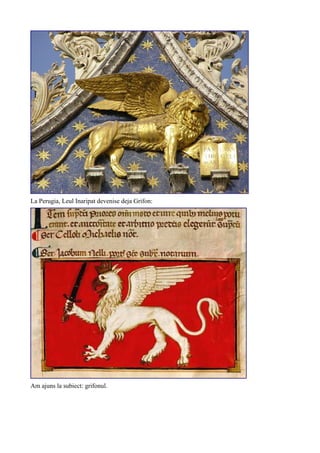 La Perugia, Leul Inaripat devenise deja Grifon:
Am ajuns la subiect: grifonul.
 