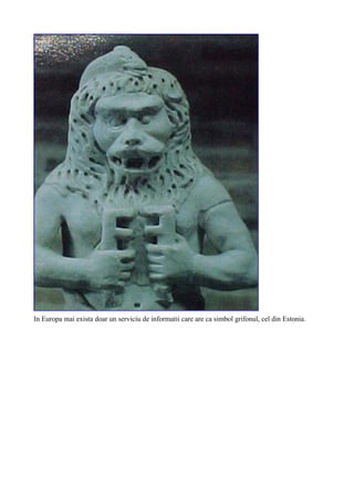 In Europa mai exista doar un serviciu de informatii care are ca simbol grifonul, cel din Estonia.
 