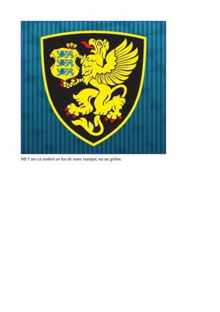 MI 5 are ca simbol un leu de mare inaripat, nu un grifon.
 