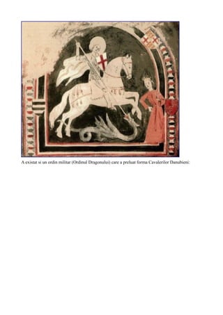 A existat si un ordin militar (Ordinul Dragonului) care a preluat forma Cavalerilor Danubieni:
 
