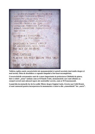 Tableta explica unele caracteristici ale monumentului si autorii acestuia (mai multe despre ei
mai tarziu). Data de deschidere a capsulei timpului a fost lasat necompletata.
Caracteristicile astronomice sunt de o mare importanta in proiectarea Ghidului de piatra.
Intr-o relativ „noua” natiune cum ar fi Statele Unite, monumentele care sunt aliniate cu
corpuri ceresti sunt adeseori opere ale societatilor secrete, cum ar fi Francmasonii.
Luand din invataturile lor de la scolile Mister despre Egiptul Antic, Grecia sau Celtii Druizi,
ei sunt cunoscuti pentru incorporarea in monumente a catorva din „cunostintele” lor „sacre”.
 