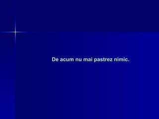De acum nu mai pastrez nimic. 