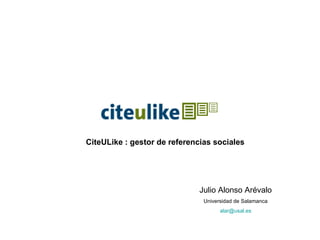 CiteULike : gestor de referencias sociales   Julio Alonso Arévalo Universidad de Salamanca [email_address] 