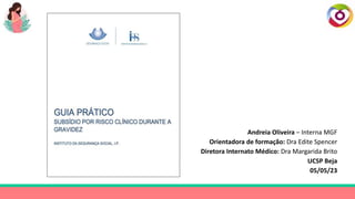 Andreia Oliveira – Interna MGF
Orientadora de formação: Dra Edite Spencer
Diretora Internato Médico: Dra Margarida Brito
UCSP Beja
05/05/23
 