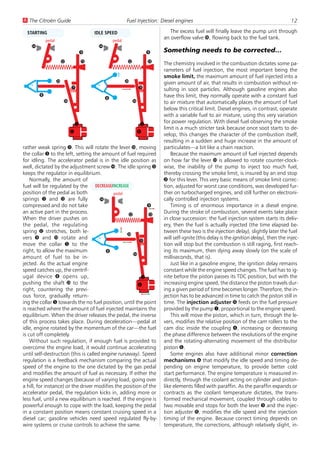 U The Citroën Guide                                      Fuel Injection: Diesel engines                                                   12

  STARTING                              IDLE SPEED                           The excess fuel will finally leave the pump unit through
            pedal                                pedal
                                                                          an overflow valve ã, flowing back to the fuel tank.
    ß                                    ß
                                    9                                 9   Something needs to be corrected…
                        Ý           Þ                    Ý            Þ   The chemistry involved in the combustion dictates some pa-
                                                                          rameters of fuel injection, the most important being the
                                                                          smoke limit, the maximum amount of fuel injected into a
                    å                                    å                given amount of air, that results in combustion without re-
                            Ü                                    Ü        sulting in soot particles. Although gasoline engines also
        8                                                                 have this limit, they normally operate with a constant fuel
                                             8
                        Û                                    Û            to air mixture that automatically places the amount of fuel
                                                                          below this critical limit. Diesel engines, in contrast, operate
                                                                          with a variable fuel to air mixture, using this very variation
                                5                                 5       for power regulation. With diesel fuel observing the smoke
                                                                          limit is a much stricter task because once soot starts to de-
                            6                                    6
                                                                          velop, this changes the character of the combustion itself,
                                                                          resulting in a sudden and huge increase in the amount of
rather weak spring Ü. This will rotate the lever Û, moving                particulates—a bit like a chain reaction.
the collar 5 to the left, setting the amount of fuel required                 Because the maximum amount of fuel injected depends
for idling. The accelerator pedal is in the idle position as              on how far the lever Û is allowed to rotate counter-clock-
well, dictated by the adjustment screw ß. The idle spring Þ               wise, the inability of the pump to inject too much fuel,
keeps the regulator in equilibrium.                                       thereby crossing the smoke limit, is insured by an end stop
    Normally, the amount of                                               æ for this lever. This very basic means of smoke limit correc-
fuel will be regulated by the DECREASE/INCREASE                           tion, adjusted for worst case conditions, was developed fur-
position of the pedal as both               pedal                         ther on turbocharged engines, and still further on electroni-
springs Ü and Þ are fully             ß                                   cally controlled injection systems.
compressed and do not take                                  9                 Timing is of enormous importance in a diesel engine.
an active part in the process.                                            During the stroke of combustion, several events take place
                                                   Ý         Þ
When the driver pushes on                                                 in close succession: the fuel injection system starts its deliv-
the pedal, the regulating                                                 ery, then the fuel is actually injected (the time elapsed be-
spring Ý stretches, both le-                                              tween these two is the injection delay), slightly later the fuel
                                                  å
vers 9 and Û rotate and                                                   will self-ignite (this delay is the ignition delay), then the injec-
                                                        Ü
move the collar 5 to the                                                  tion will stop but the combustion is still raging, first reach-
right, to allow the maximum              8                                ing its maximum, then dying away slowly (on the scale of
                                                     Û
amount of fuel to be in-                                                  milliseconds, that is).
jected. As the actual engine                                                  Just like in a gasoline engine, the ignition delay remains
speed catches up, the centrif-                                            constant while the engine speed changes. The fuel has to ig-
ugal device 8 opens up,                                  5                nite before the piston passes its TDC position, but with the
pushing the shaft å to the                              6                 increasing engine speed, the distance the piston travels dur-
right, countering the previ-                                              ing a given period of time becomes longer. Therefore, the in-
ous force, gradually return-                                              jection has to be advanced in time to catch the piston still in
ing the collar 5 towards the no fuel position, until the point            time. The injection adjuster à feeds on the fuel pressure
is reached where the amount of fuel injected maintains the                provided by the pump 1, proportional to the engine speed.
equilibrium. When the driver releases the pedal, the inverse                  This will move the piston, which in turn, through the le-
of this process takes place. During deceleration—pedal at                 vers, modifies the relative position of the cam rollers to the
idle, engine rotated by the momentum of the car—the fuel                  cam disc inside the coupling 4, increasing or decreasing
is cut off completely.                                                    the phase difference between the revolutions of the engine
    Without such regulation, if enough fuel is provided to                and the rotating-alternating movement of the distributor
overcome the engine load, it would continue accelerating                  piston 6.
until self-destruction (this is called engine runaway). Speed                 Some engines also have additional minor correction
regulation is a feedback mechanism comparing the actual                   mechanisms á that modify the idle speed and timing de-
speed of the engine to the one dictated by the gas pedal                  pending on engine temperature, to provide better cold
and modifies the amount of fuel as necessary. If either the               start performance. The engine temperature is measured in-
engine speed changes (because of varying load, going over                 directly, through the coolant acting on cylinder and piston-
a hill, for instance) or the driver modifies the position of the          like elements filled with paraffin. As the paraffin expands or
accelerator pedal, the regulation kicks in, adding more or                contracts as the coolant temperature dictates, the trans-
less fuel, until a new equilibrium is reached. If the engine is           formed mechanical movement, coupled through cables to
powerful enough to cope with the load, keeping the pedal                  two movable end stops for both the lever 9 and the injec-
in a constant position means constant cruising speed in a                 tion adjuster à, modifies the idle speed and the injection
diesel car; gasoline vehicles need speed regulated fly-by-                timing of the engine. Because correct timing depends on
wire systems or cruise controls to achieve the same.                      temperature, the corrections, although relatively slight, in-
 