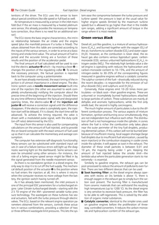 U The Citroën Guide                                Fuel Injection: Diesel engines                                                  16
tentions of the driver. The ECU uses this sensor to learn             tem ease the compromise between the turbo pressure and
about special conditions like idle speed or full load as well.        turbine speed: the pressure is kept at the usual value for
   Air temperature is measured by a sensor in the inlet mani-         higher engine speeds (limited by the maximum turbine
fold (but if the air mass is measured by a heated platinum            speed) but is allowed to go higher than that in the middle
wire sensor, this already provides the necessary air tempera-         rpm ranges, adding a significant amount of torque in the
ture correction, thus there is no need for an additional sen-         range where it is most needed.
sor).
   The ECU stores the basic engine characteristics, the intrin-       Green versus Black
sic relationship between the air intake and the engine
speed (plus the manifold pressure if a turbo is fitted). The          Diesel oil, just like gasoline, is a mixture of various hydrocar-
values obtained from this table are corrected according to            bons (CnHm), and burned together with the oxygen (O2) of
the inputs of the various sensors, in order to arrive at a basic      the air, transforms to carbon-dioxide (CO2) and water vapor
timing and smoke limit value. The actual amount of fuel in-           (H2O). However, as the combustion is never ideal, the ex-
jected and the accurate timing are a function of these                haust gas also contains various byproduct gases: carbon-
results and the position of the accelerator pedal.                    monoxide (CO), various unburned hydrocarbons (CnHm), ni-
   The final amount of fuel calculated will be used to con-           trogen-oxides (NOx). The relatively high lambda value a die-
trol the electric actuator 8 which—by moving a lever Û—               sel engine is operating with reduces the hydrocarbon and
changes the position of the regulating collar 5. To ensure            carbon-monoxide content to 10–15%, and the amount of
the necessary precision, the factual position is reported             nitrogen-oxides to 30–35% of the corresponding figures
back to the computer using a potentiometer.                           measured in gasoline engines without a catalytic converter.
   As we have already mentioned, the exact timing of the in-          The sulphur content of the fuel—drastically reduced during
jection is of utmost importance in a diesel engine. The elec-         the recent decades—is responsible for the emission of sul-
tronic system uses a needle movement sensor built into                phur-dioxide (SO2) and sulphuric acid (H2SO4).
one of the injectors (the other are assumed to work com-                 Conversely, these engines emit 10–20 times more par-
pletely simultaneously) notifying the computer about the              ticulates—or black soot—than gasoline engines. These are
precise time of the beginning of the injection. Should there          unburned or incompletely burned hydrocarbons attached
be any time difference between the factual and designated             to large particles of carbon. These substances are mainly al-
opening times, the electro-valve ß of the injection ad-               dehydes and aromatic hydrocarbons; while the first only
juster à will receive a correction signal until the difference        smells bad, the second is highly carcinogenic.
disappears. If the electro-valve is completely open, the injec-          The much higher amount of particulates is due to the dif-
tion start will be delayed, if it is closed, the start time will be   ferent combustion process. The various aspects of mixture
advanced. To achieve the timing required, the valve is                formation, ignition and burning occur simultaneously, they
driven with a modulated pulse signal, with the duty cycle             are not independent but influence each other. The distribu-
(on-off ratio) determined by the ECU.                                 tion of fuel is not homogenous inside the cylinder, in zones
   The input from this sensor is also used for compensating           where the fuel is richer the combustion only takes place
calculations on the amount of fuel injected, and to provide           near the outer perimeter of the tiny fuel droplets, produc-
the on-board computer with the exact amount of fuel used              ing elemental carbon. If this carbon will not be burned later
up so that it can calculate the momentary and average con-            because of insufficient mixing, local oxygen shortage (large
sumption.                                                             fuel droplets due to insufficient fuel atomization, caused by
   The computer has extensive self-diagnostic functionality.          worn injectors) or the combustion stopping in cooler zones
Many sensors can be substituted with standard input val-              inside the cylinder, it will appear as soot in the exhaust. The
ues in case of a failure (serious errors will light up the diag-      diameter of these small particles is between 0.01 and
nostic warning light on the dashboard). Some sensors can              10 mm, the majority being under 1 mm. Keeping the
even be simulated using other sensors—for instance, the               amount of fuel injected below the smoke limit—the
role of a failing engine speed sensor might be filled in by           lambda value where the particulate generation starts to rise
the signal generated from the needle movement sensor.                 extremely—is essential.
   As there is no standalone ignition in a diesel engine, the            Similarly to gasoline engines, the exhaust gas can be
only way to stop it is to cut off the fuel supply. The mechani-       post-processed to reduce the amount of pollutants even fur-
cal default position of the actuator 8 is the position where          ther. There are two different devices that can be used:
no fuel enters the injectors at all; this is where it returns         U Soot burning filter: as the diesel engine always oper-
when the computer receives no more voltage from the bat-                 ates with excess air (its lambda is above 1), there is
tery, the ignition switch having turned off.                             enough oxygen in the exhaust gas to simply burn the car-
   As it has already been mentioned, the inlet pressure is               bon soot present. The burning filter is manufactured
one of the principal EDC parameters for a turbocharged en-               from ceramic materials that can withstand the resulting
gine. Later Citroën turbocharged diesels—starting with the               high temperatures (up to 1200 °C). As the diesel engine
2.5 TD engine of the XM—pioneered variable turbo pres-                   is very sensitive to excessive back pressure, the filter has
sure technology. The wastegate on these turbines has sev-                to be able to self-regenerate. This is solved by the addi-
eral actuators, fed with the turbo pressure through electric             tion of organic metal substances.
valves. The ECU, based on the relevant engine operation pa-           U Catalytic converter, identical to the simpler ones used
rameters obtained from the sensors, controls these actua-                on gasoline engines before the proliferation of three-
tors in various combinations, providing a selection of two               way, controlled converters. It reduces the carbon-monox-
or three different wastegate limit pressures. This lets the sys-         ide and hydrocarbon content of the exhaust gas.
 