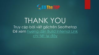 THANK YOU
Truy cập bài viết gốctrên Seothetop
Để xem hướng dẫn Build Internal Link
chi tiết tại đây
 