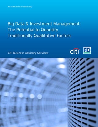 Big Data & Investment Management:
The Potential to Quantify
Traditionally Qualitative Factors
Citi Business Advisory Services
For Institutional Investors Only
 