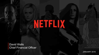 © 2015 Netflix Inc.
JANUARY 2016
David Wells
Chief Financial Officer
 