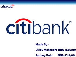 Citibank Made By : Utsav Mahendra BBA 4502/09 Akshay Kalra  BBA 4514/09 