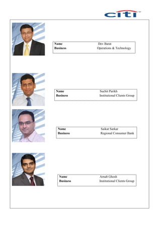 Name Dev Barat
Business Operations & Technology
Name Suchit Parikh
Business Institutional Clients Group
Name Saikat Sarkar
Business Regional Consumer Bank
Name Arnab Ghosh
Business Institutional Clients Group
 