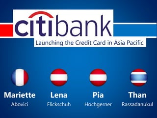 Mariette Lena Pia Than
Abovici Flickschuh Hochgerner Rassadanukul
Launching the Credit Card in Asia Pacific
 