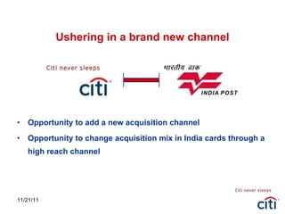 Ushering in a brand new channel Opportunity to add a new acquisition channel Opportunity to change acquisition mix in India cards through a high reach channel 11/21/11 