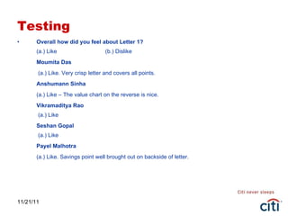 Testing Overall how did you feel about Letter 1? (a.) Like  (b.) Dislike Moumita Das   (a.) Like. Very crisp letter and covers all points. Anshumann Sinha (a.) Like – The value chart on the reverse is nice. Vikramaditya Rao  (a.) Like  Seshan Gopal  (a.) Like  Payel Malhotra (a.) Like. Savings point well brought out on backside of letter. 11/21/11 