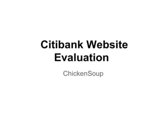 Citibank Website
Evaluation
ChickenSoup
 