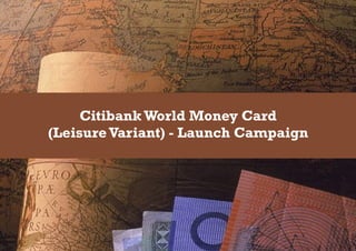 Citibank World Money Card
(Leisure Variant) - Launch Campaign
 