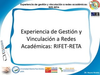 Experiencia de Gestión y
  Vinculación a Redes
Académicas: RIFET-RETA
 
