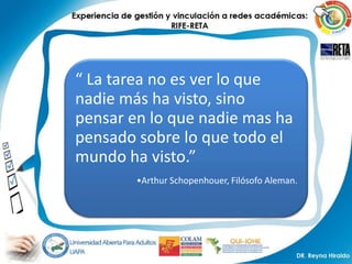 “ La tarea no es ver lo que
nadie más ha visto, sino
pensar en lo que nadie mas ha
pensado sobre lo que todo el
mundo ha visto.”
        •Arthur Schopenhouer, Filósofo Aleman.
 
