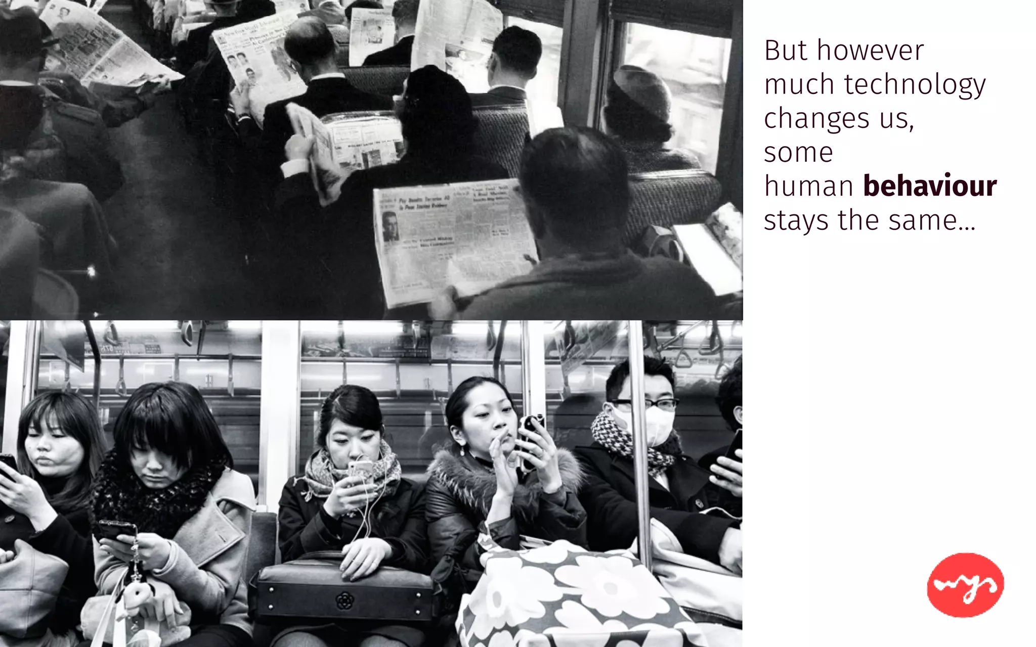 But however
much technology
changes us, 
some 
human behaviour 
stays the same…
 