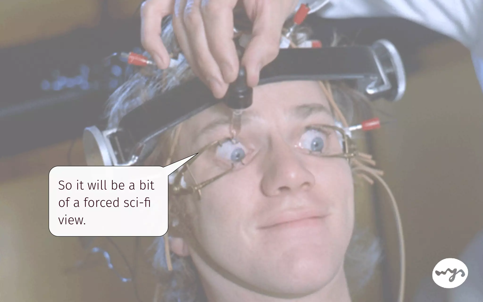 So it will be a bit
of a forced sci-ﬁ
view.
 