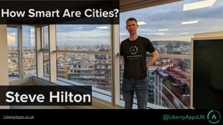 @LibertyAppsUK CHATBOTS &VOICE ASSISTANTS LONDON
@LibertyAppsUK
Steve Hilton
How Smart Are Cities?
LibertyApps.co.uk
 