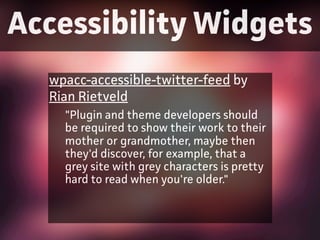 Accessibility Widgets
wpacc-accessible-twitter-feed by
Rian Rietveld
"Plugin and theme developers should
be required to sh...