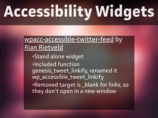Accessibility Widgets
wpacc-accessible-twitter-feed by
Rian Rietveld
•Stand alone widget
•Included function
genesis_tweet_...