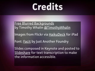 Credits
Free Blurred Backgrounds
by Timothy Whalin @TimothyWhalin
Images from Flickr via HaikuDeck for iPad
Font: Facit by...