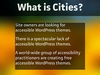 What is Cities?
Site owners are looking for
accessible WordPress themes.
There is a spectacular lack of
accessible WordPre...