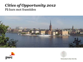 Cities of Opportunity 2012
På kurs mot framtiden
 