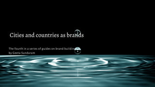 Cities and countries as brands
The fourth in a series of guides on brand building
by Geeta Sundaram
 