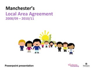 Manchester’s
Local Area Agreement
2008/09 – 2010/11




Powerpoint presentation
 