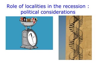 Role of localities in the recession :
      political considerations
 