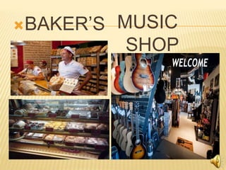 BAKER’S MUSIC
SHOP
 