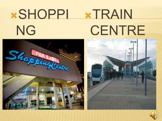 SHOPPI
NG
CENTRE
TRAIN
CENTRE
 