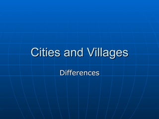 Cities and Villages
     Differences
 