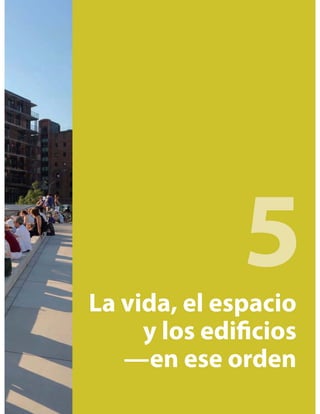 La vida, el espacio
y los edificios
—en ese orden
5
 