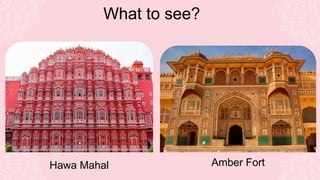 What to see?
Hawa Mahal Amber Fort
 