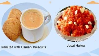 Irani tea with Osmani buiscuits Jouzi Halwa
 