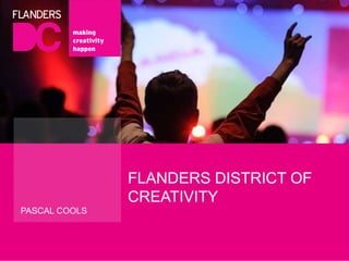 FLANDERS DISTRICT OF
CREATIVITY
PASCAL COOLS
 