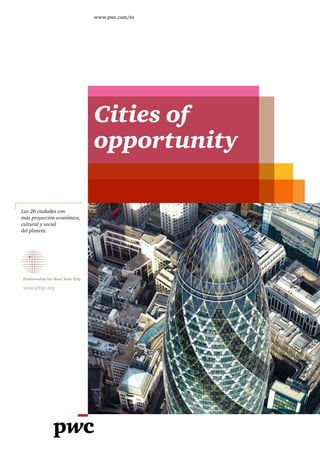 Cities of
opportunity
www.pwc.com/es
www.pfnyc.org
Las 26 ciudades con
más proyección económica,
cultural y social
del planeta.
 