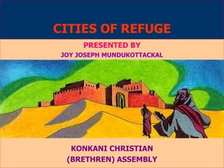 CITIES OF REFUGE PRESENTED BY JOY JOSEPH MUNDUKOTTACKAL KONKANI CHRISTIAN (BRETHREN) ASSEMBLY 