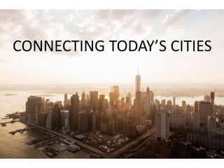 CONNECTING TODAY’S CITIES
 