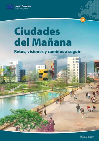 ES
Ciudades
del Mañana
Retos, visiones y caminos a seguir
Octubre de 2011
 