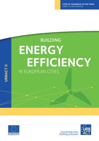 BUILDING
ENERGY
EFFICIENCY
IN EUROPEAN CITIES
URBACTII
CITIES OF TOMORROW ACTION TODAY
URBACT II CAPITALISATION
 